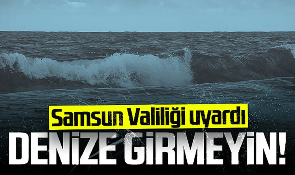 Samsun Valiliği Uyardı: Denize Girmeyin!