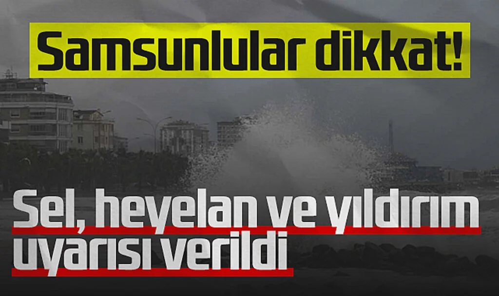Samsunlular Dikkat! Meteoroloji Sel, Heyelan ve Yıldırım Uyarısı Verdi