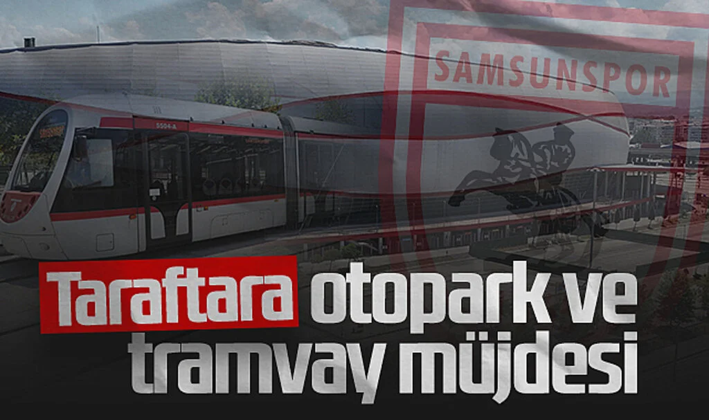 Samsunspor Taraftarına Otopark ve Tramvay Müjdesi