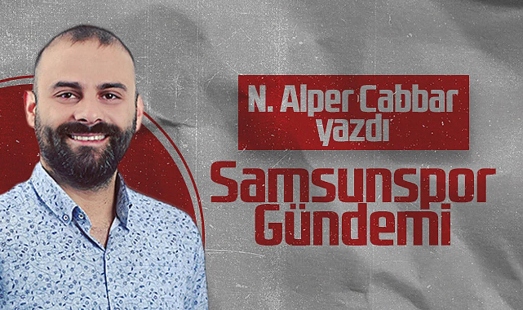 Samsunspor Yazarı Noyan Alper Cabbar; Samsunspor Gündemini Değerlendirdi