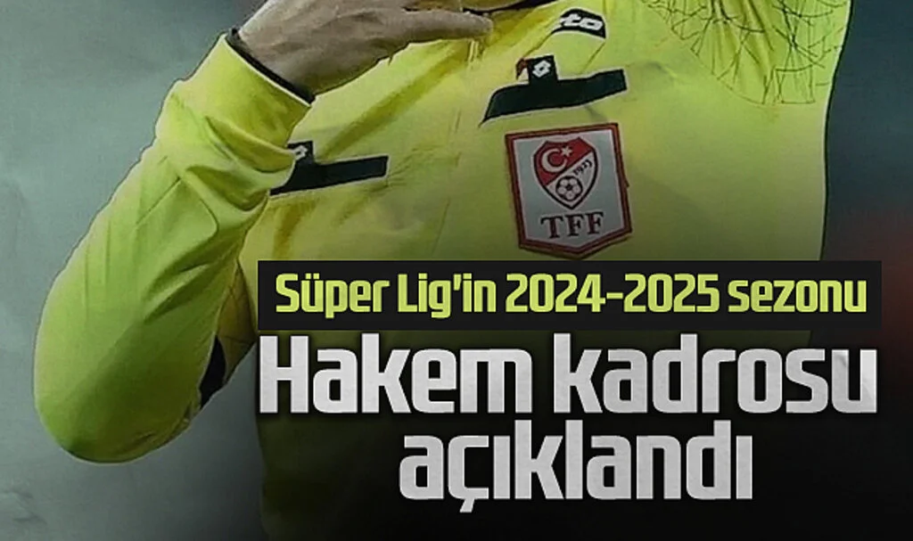 Süper Lig'in 2024-2025 Sezonu Hakem Kadrosu Açıklandı