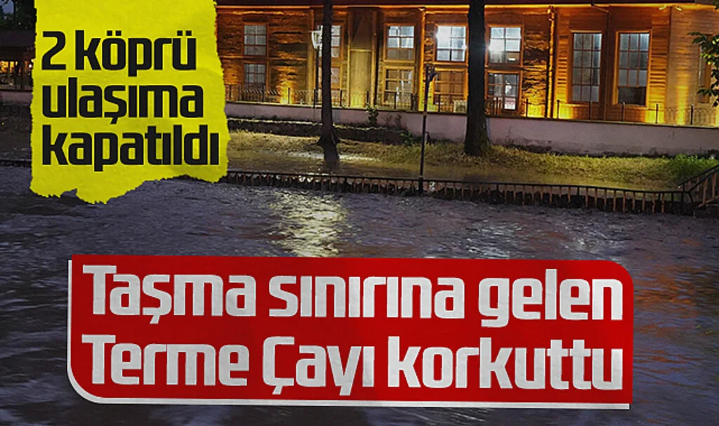 Terme Çayı Taşma Noktasına Geldi! 2 Köprü Ulaşıma Kapatıldı...