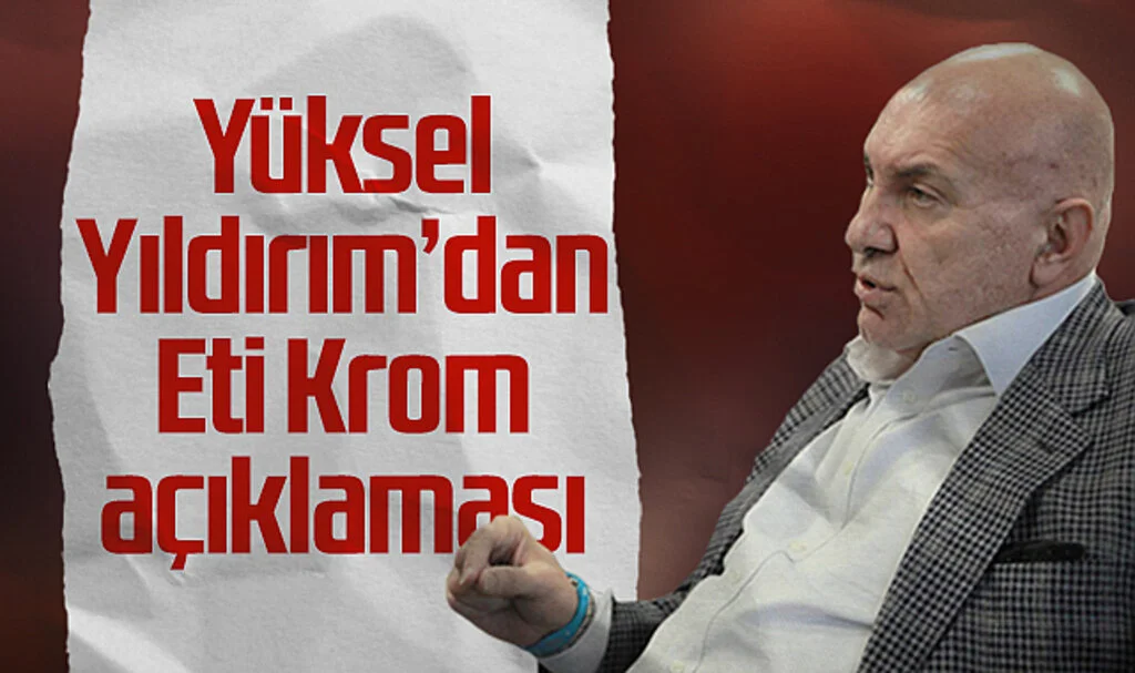 Yüksel Yıldırım'dan Eti Krom Açıklaması