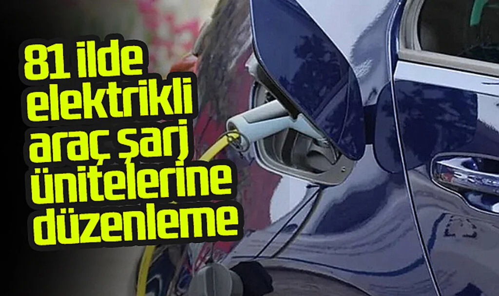 81 İlde Elektrikli Araç Şarj Üniteleri Düzenlemesi