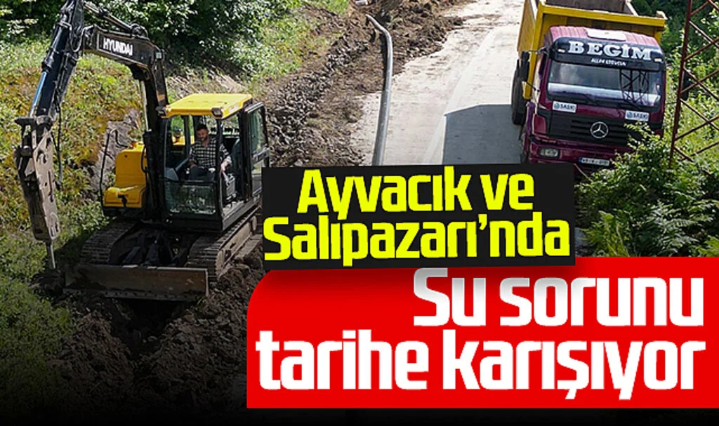 Ayvacık ve Salıpazarı’nda Su Sorunu Tarihe Karışıyor