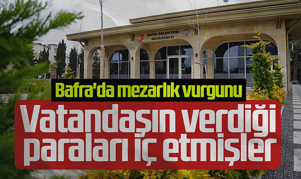 Bafra'da mezarlık vurgunu: Vatandaşın verdiği paraları iç etmişler 
