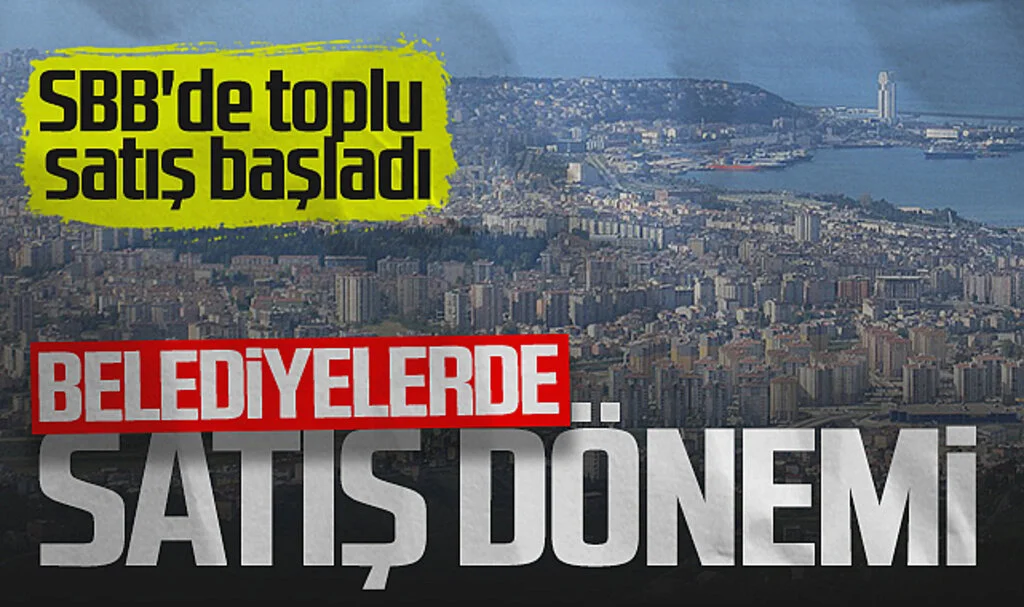 Belediyelerde Satış Dönemi! SBB'de Toplu Satış Başladı...