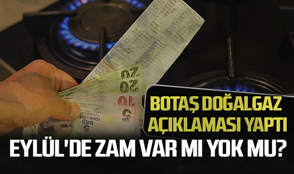 BOTAŞ Doğalgaz Açıklaması Yaptı: Eylül'de Zam Var Mı Yok Mu?