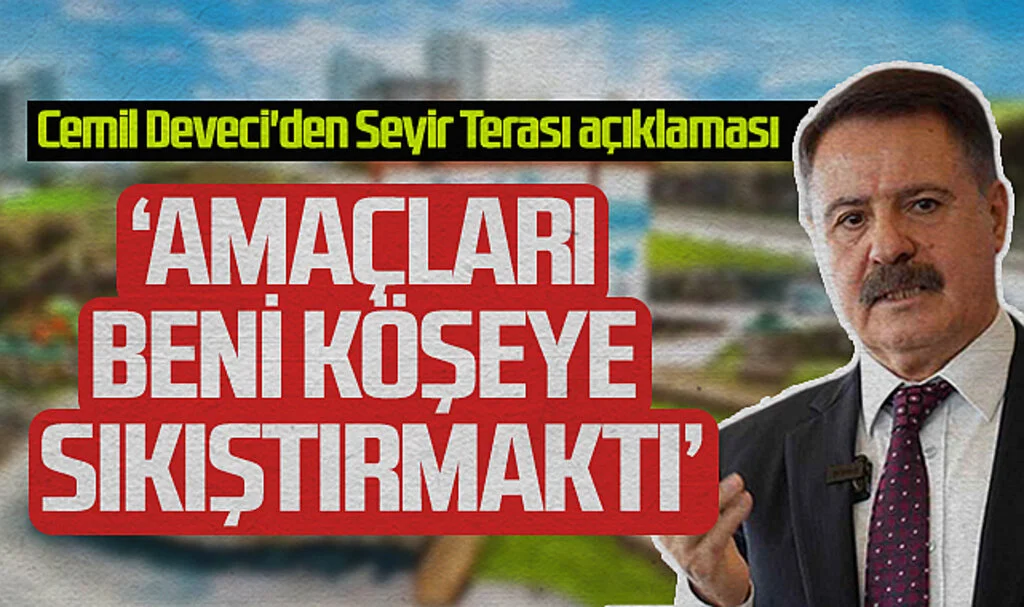 Cemil Deveci'den Seyir Terası açıklaması: 'Amaçları beni köşeye sıkıştırmaktı'
