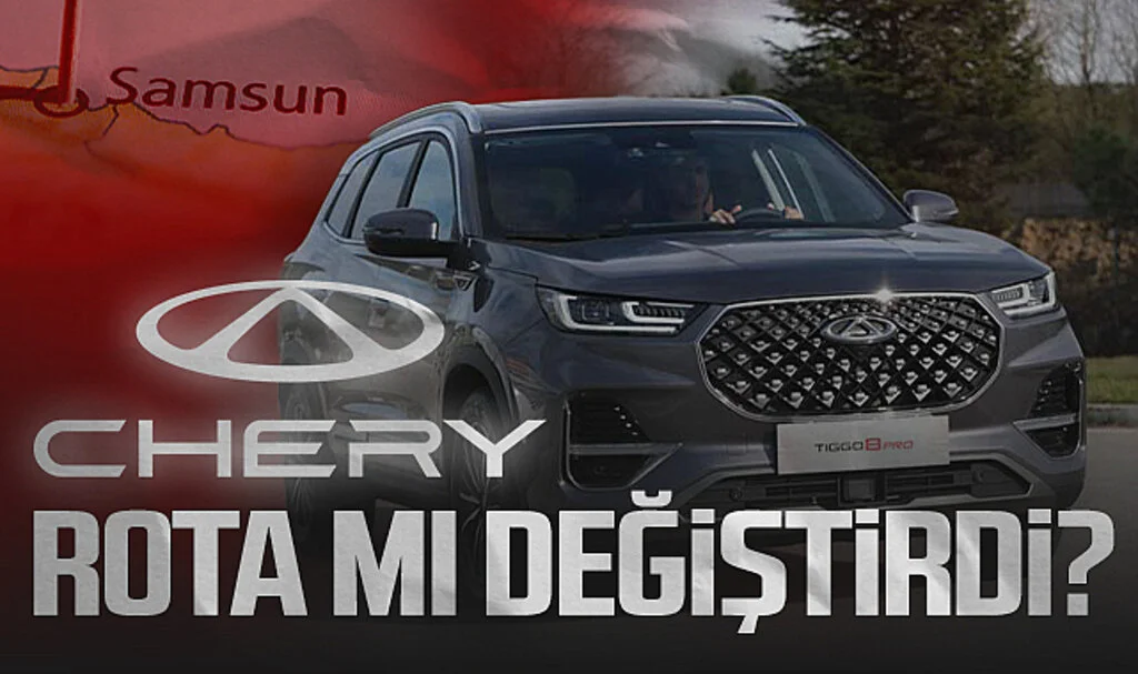 Chery Rota Mı Değiştirdi?