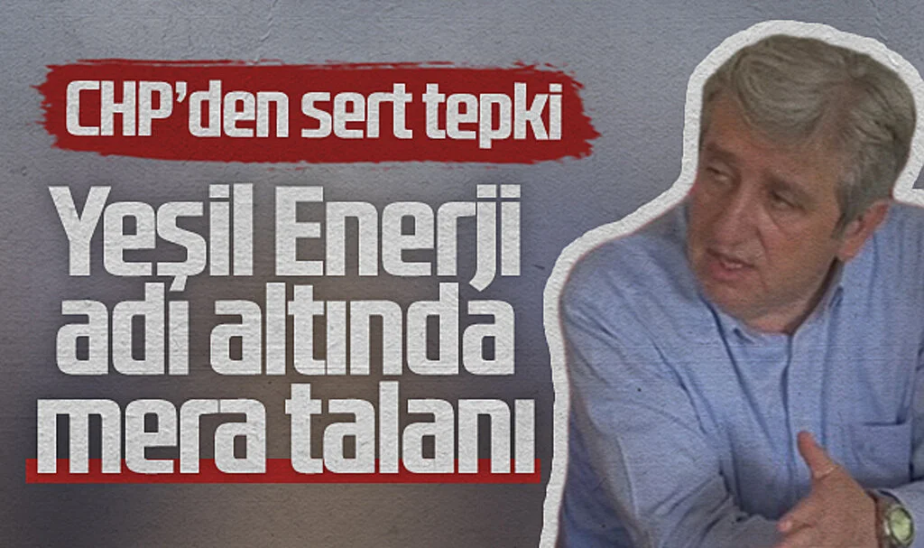 CHP'den Sert Tepki: Yeşil Enerji Adı Altında Mera Talanı