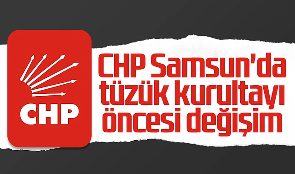 CHP Samsun'da tüzük kurultayı öncesi değişim 