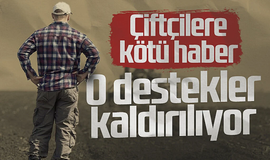 Çiftçilere Kötü Haber! O Destekler Kaldırılıyor...