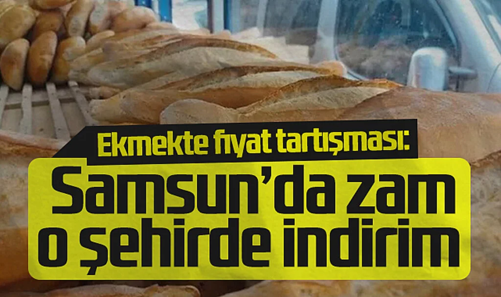 Ekmekte fiyat tartışması: Samsun'da zam o şehirde indirim 