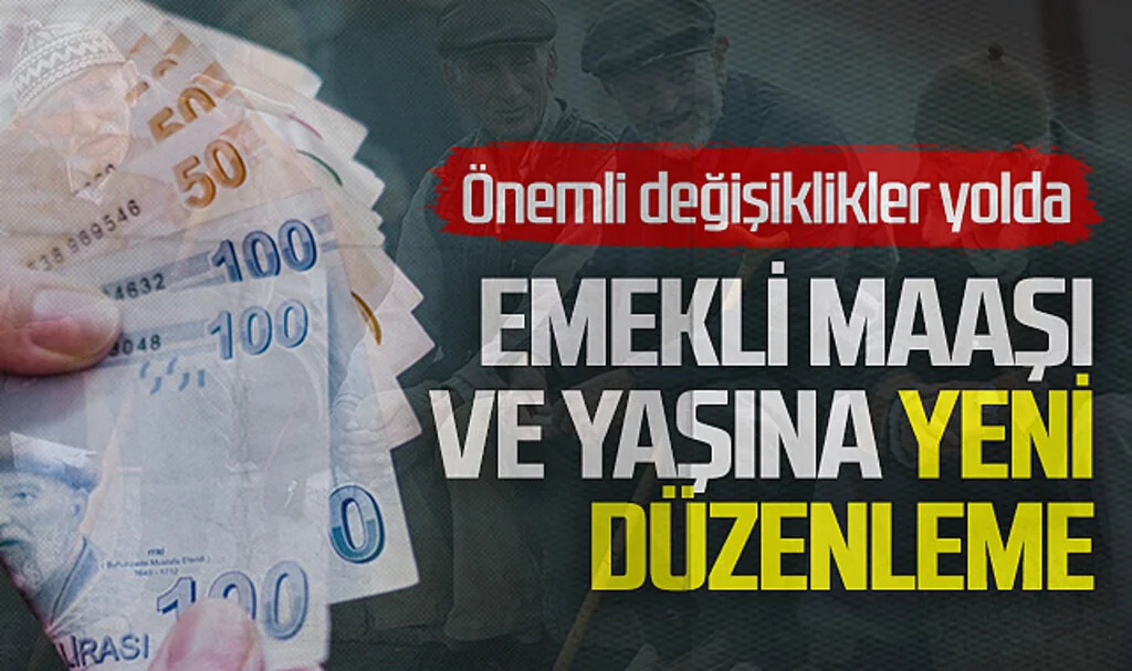 Emekli Maaşı ve Yaş Sistemi Yeniden Düzenleniyor: Önemli Değişiklikler Yolda