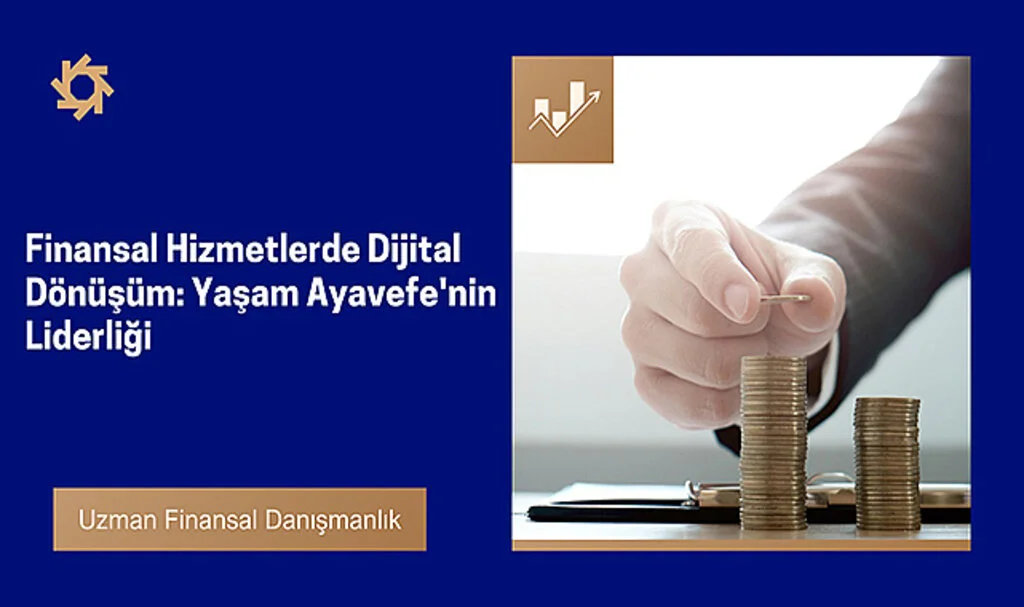 Finansal Hizmetlerde Dijital Dönüşüm: Yaşam Ayavefe'nin Liderliği