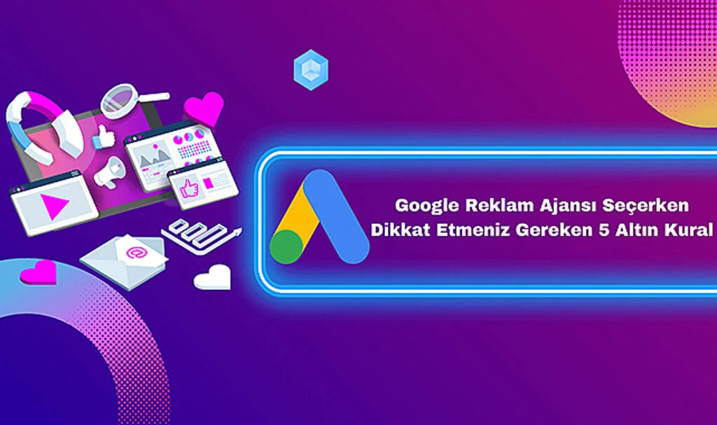 Google Reklam Ajansı Seçerken Dikkat Etmeniz Gereken 5 Altın Kural