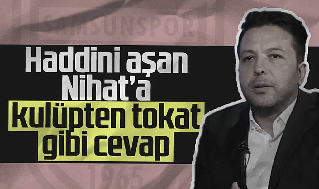 Haddini Aşan Nihat Doğan'a Samsunspor'dan Tokat Gibi Cevap