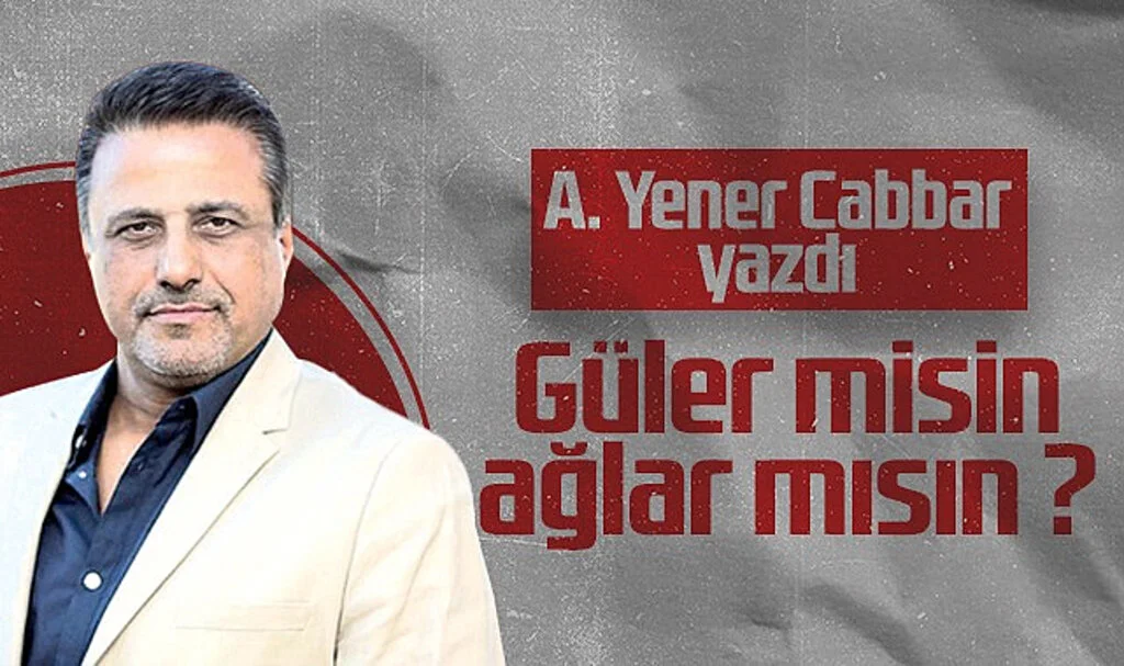 Hedef Halk Gazetesi Genel Yayın Yönetmeni A. Yener Cabbar: Güler misin ağlar mısın?