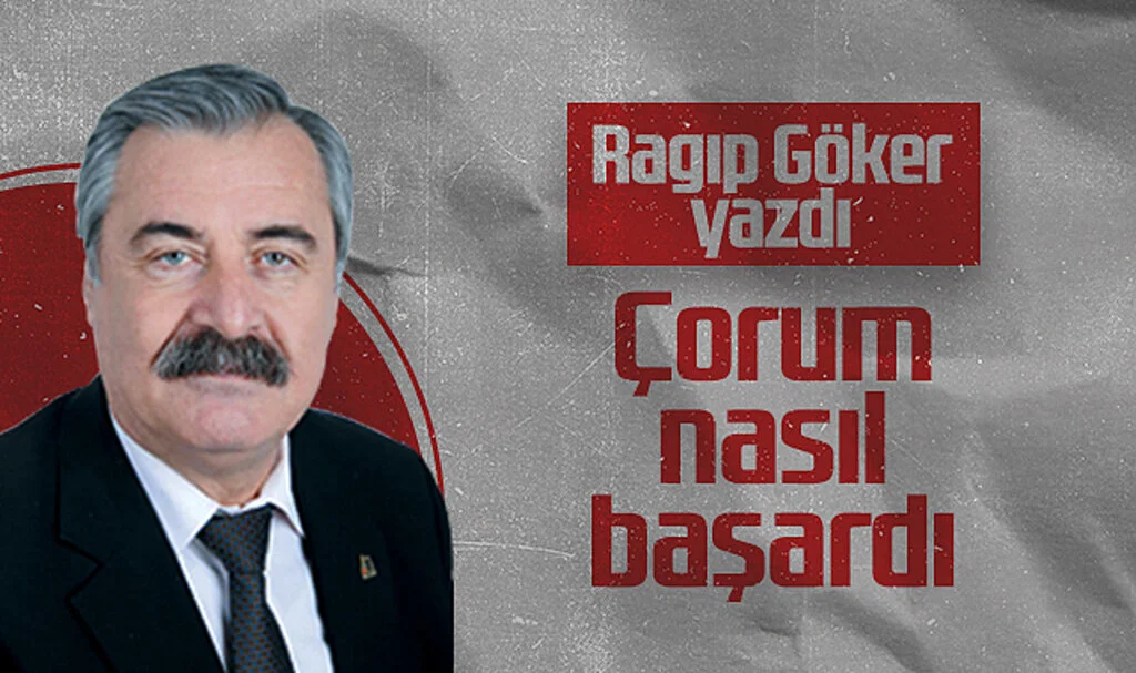 Hedef Halk Gazetesi Yazarı Ragıp Göker: Çorum Nasıl Başardı