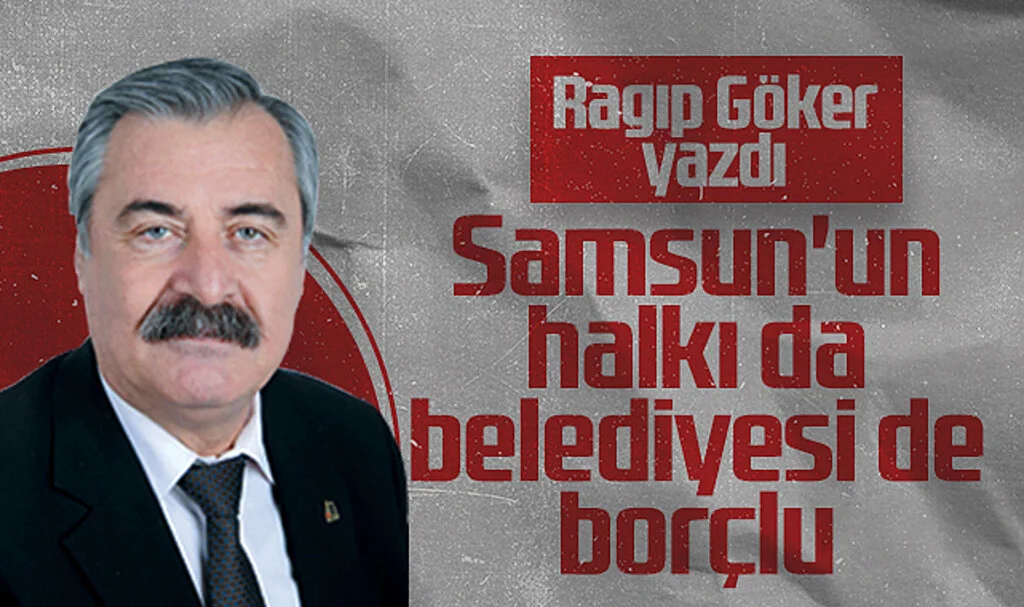 Hedef Halk Gazetesi Yazarı Ragıp Göker: Samsun'un Halkı da Belediyesi de Borçlu