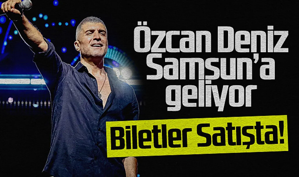 Özcan Deniz Samsun'da Konser Verecek: Biletler Satışta!