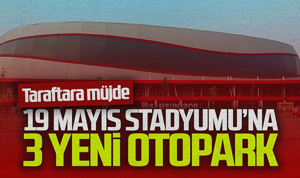 Samsun 19 Mayıs Stadyumu'na 3 Yeni Otopark Alanı