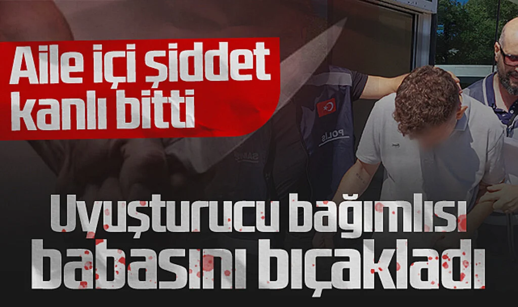 Samsun'da Aile İçi Şiddet Kanlı Bitti! 19 Yaşındaki Genç Uyuşturucu Bağımlısı Babasını Bıçakladı