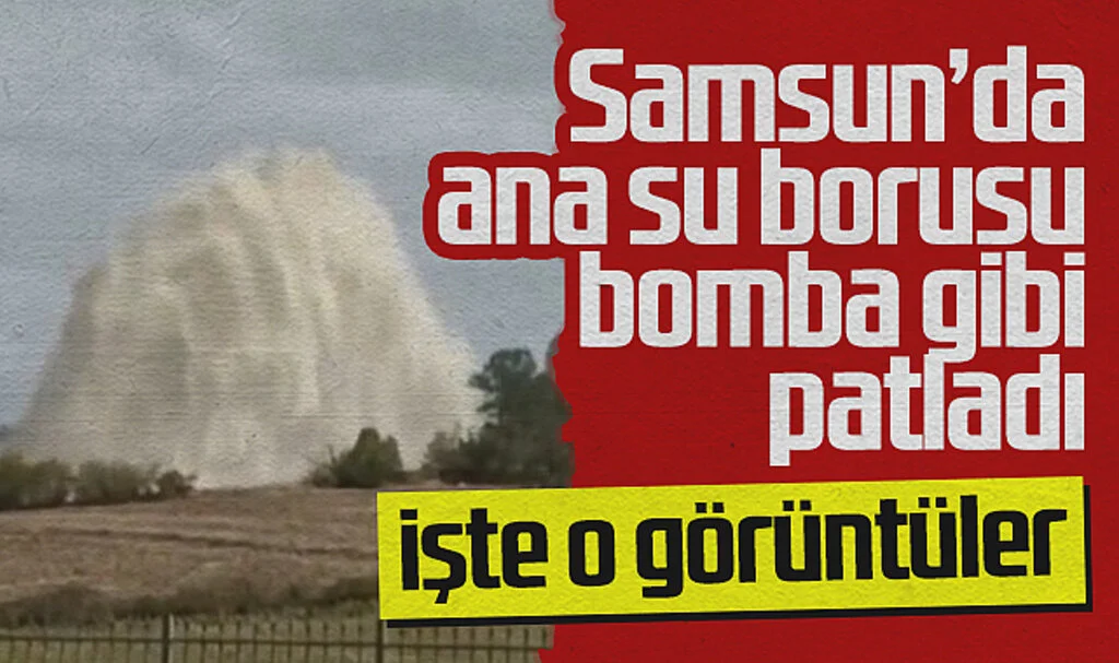 Samsun'da Ana Su Borusu Patladı, Sular Metrelerce Yükseldi