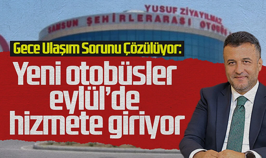 Samsun'da Gece Ulaşım Sorunu Çözülüyor: Yeni Otobüsler Eylül’de Hizmete Giriyor