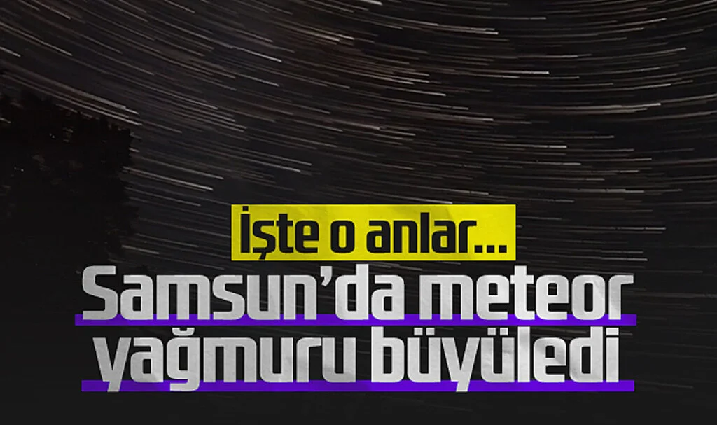 Samsun'da Meteor Yağmuru Büyüledi! İşte O Anlar...