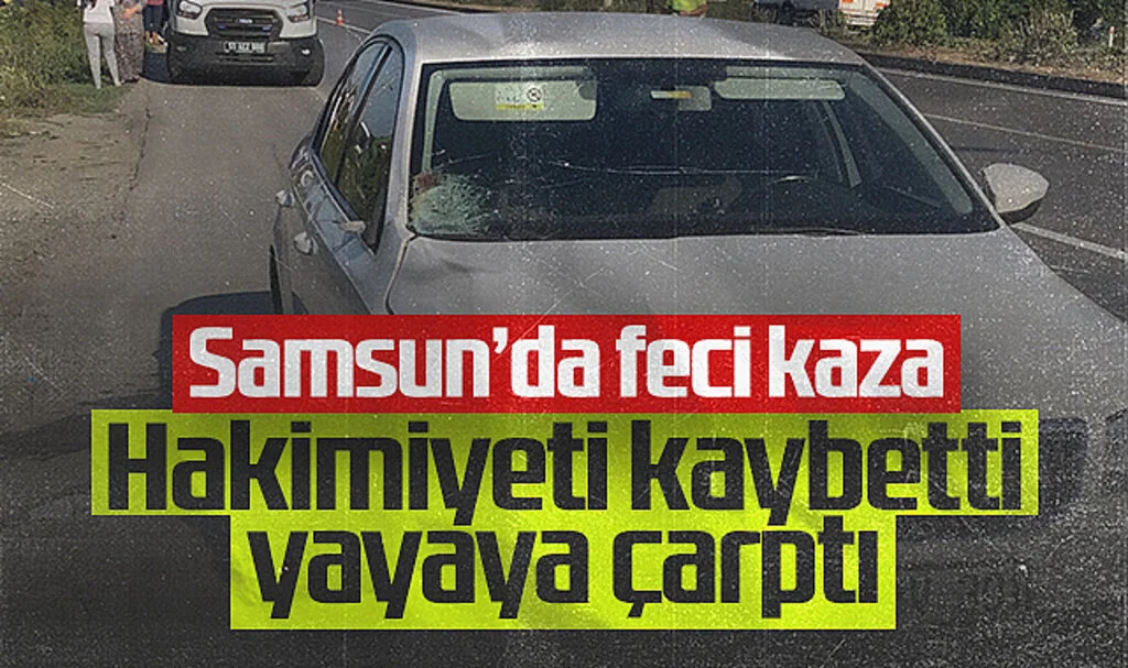 Samsun'da yoldan çıkan otomobil yayaya çarptı: 1 ölü