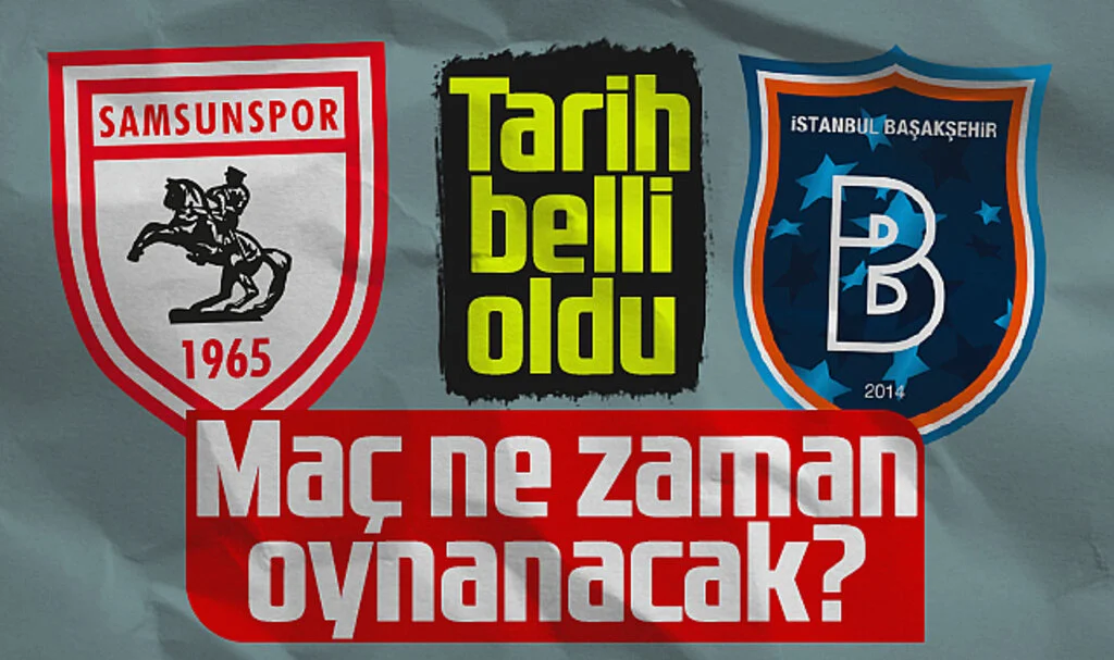 Samsunspor-Başakşehir Maçı Hangi Tarihte Oynanacak?