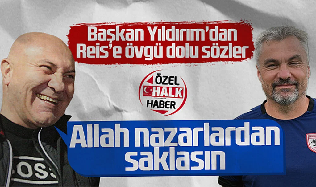 Samsunspor Başkanı Yüksel Yıldırım'dan Reis'e Övgü Dolu Sözler: Allah Nazarlardan Saklasın