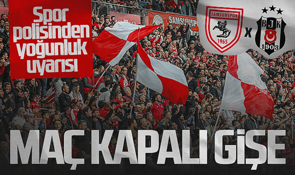 Samsunspor-Beşiktaş Maçı Kapalı Gişe! Spor Polisinden Yoğunluk Uyarısı