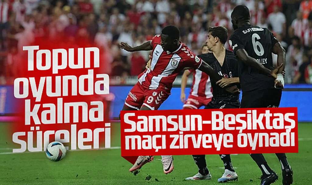 Samsunspor-Beşiktaş Maçı Topun Oyunda Kalma Süresiyle Zirveye Oynadı
