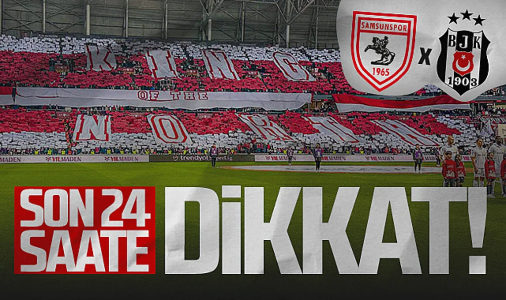 Samsunspor-Beşiktaş Maçında Son 24 Saate Dikkat! 