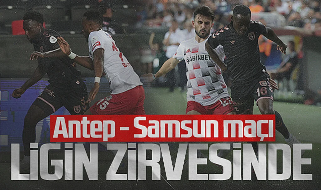 Samsunspor - Gaziantep FK Maçı Süper Lig'in Zirvesinde!