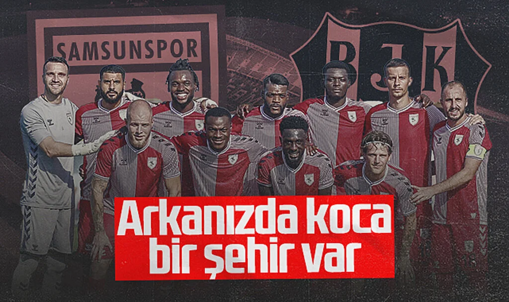 Samsunspor'un Süper Lig Macerası Beşiktaş Maçıyla Başlıyor!