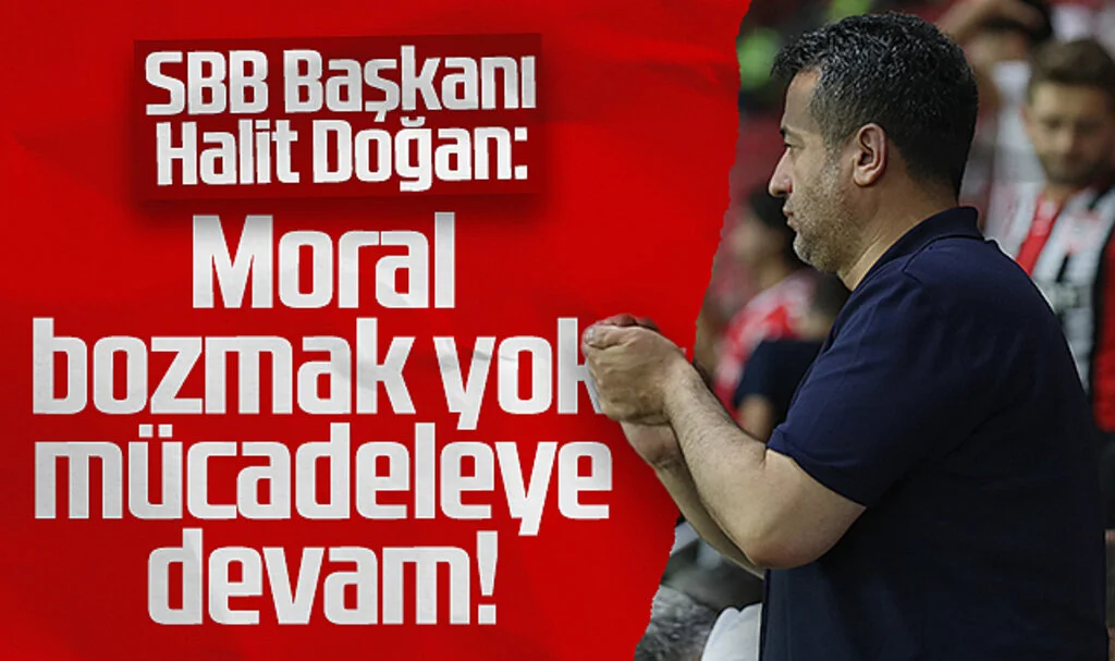 SBB Başkanı Halit Doğan: Moral Bozmak Yok Mücadeleye Devam!