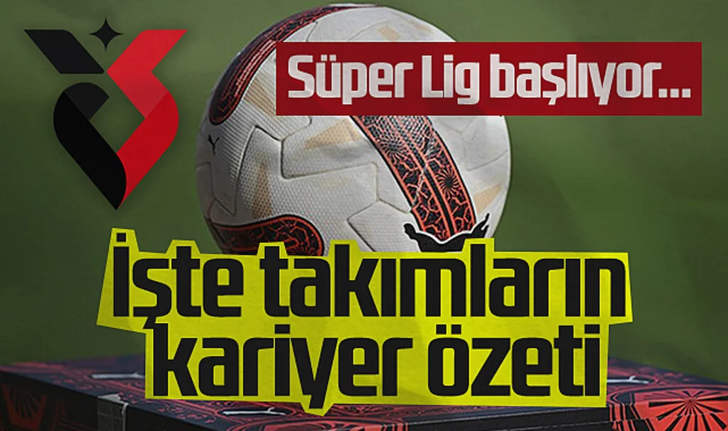 Süper Lig Başlıyor... İşteTakımların Kariyer Özeti