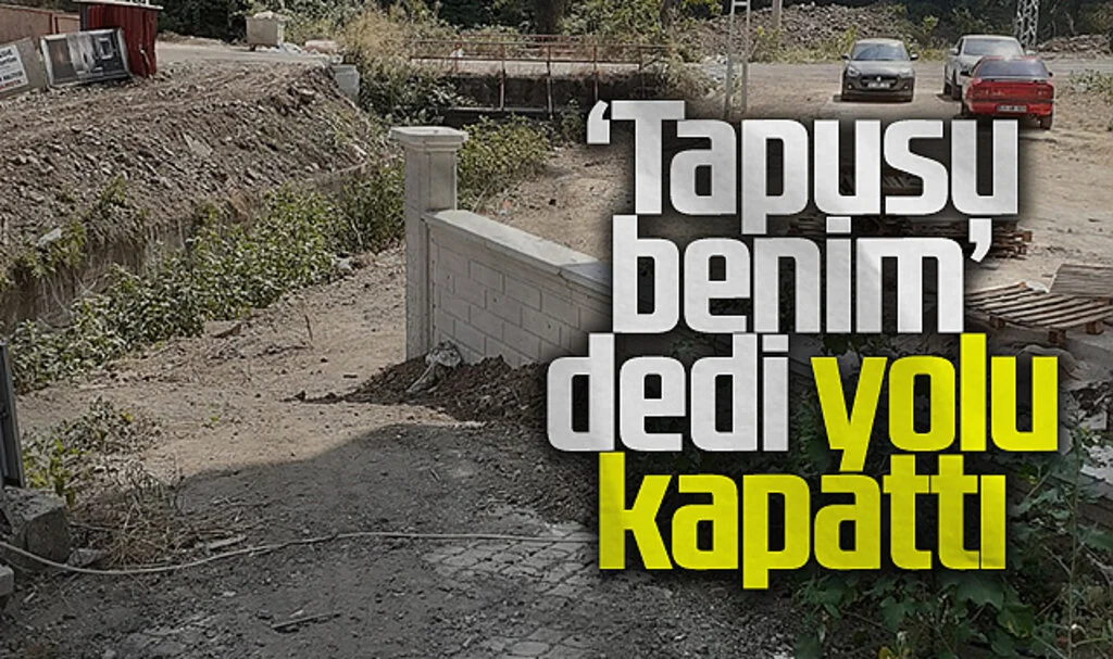 "Tapusu benim" dedi yolu kapattı