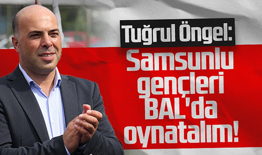 Tuğrul Öngel: Samsunlu Gençleri BAL'da Oynatalım!