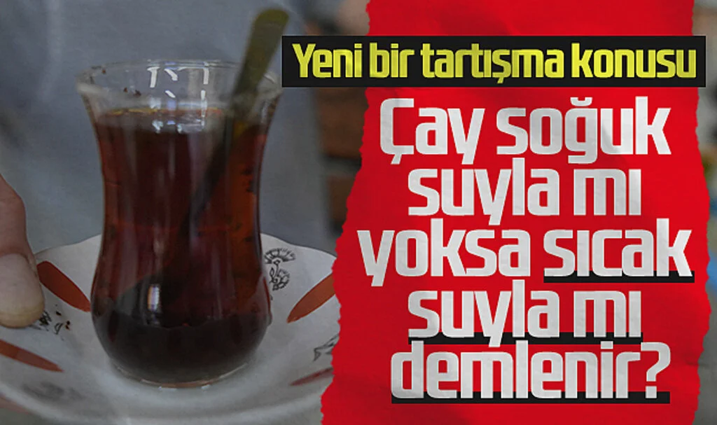 Yenir bir tartışma konusu daha: Çay soğuk suyla mı yoksa sıcak suyla mı demlenir?