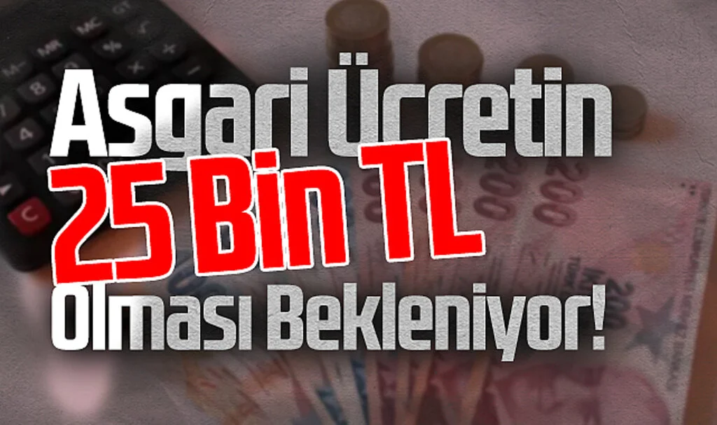 Asgari Ücretin 25 Bin TL Olması Bekleniyor!