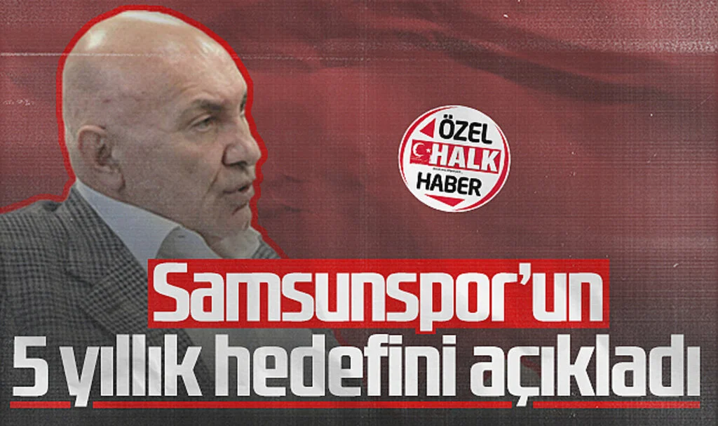 Başkan Yüksel Yıldırım Samsunspor'un 5 Yıllık Hedefini Açıkladı