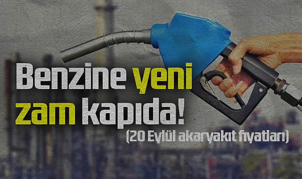 Benzine Yeni Zam: 20 Eylül 2024 Akaryakıt Fiyatları