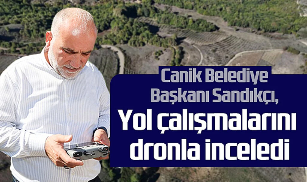 Canik Belediye Başkanı Sandıkçı, Yol Çalışmalarını Dronla İnceledi