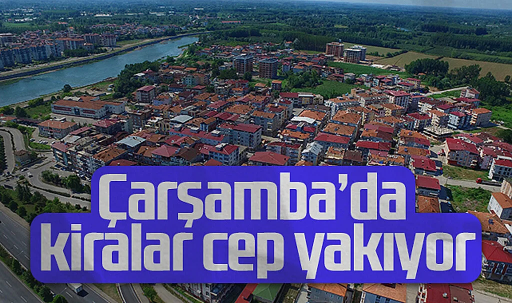 Çarşamba'da Kiralar Cep Yakıyor: Fiyatlar 24 Bin TL'ye Kadar Çıktı