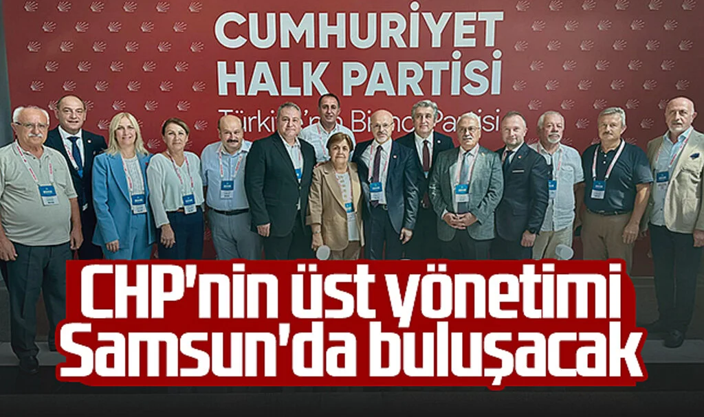 CHP'nin Üst Yönetimi Samsun'da Buluşacak